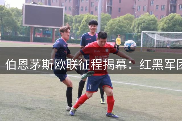 伯恩茅斯欧联征程揭幕：红黑军团造访活力球场