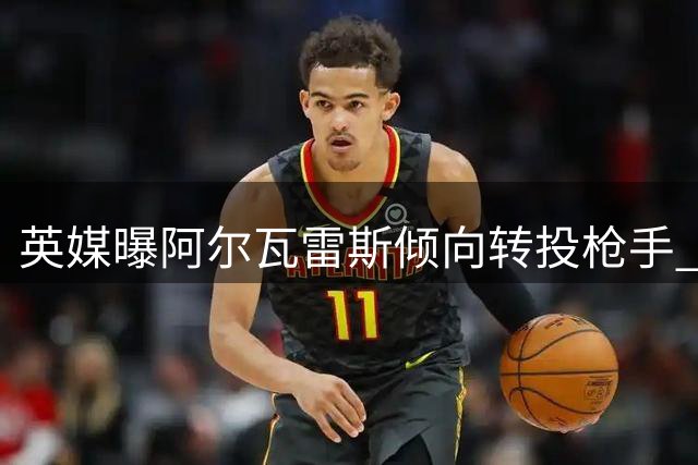 英媒曝阿尔瓦雷斯倾向转投枪手 马竞巴萨交易大门已关闭